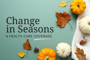 Graphic reading “Change in Seasons & Health Care Coverage,” with autumn pumpkins and leaves on a teal background.